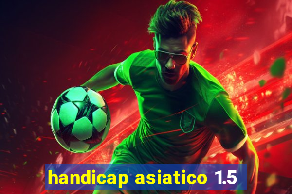 handicap asiatico 1.5